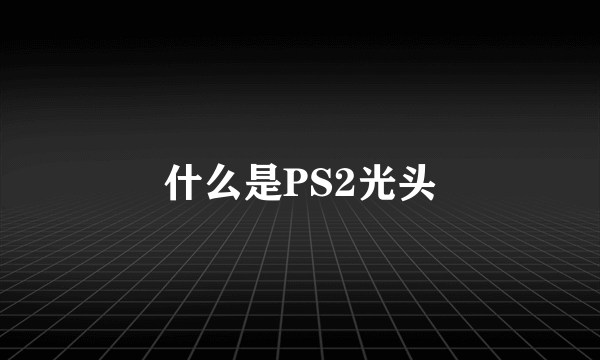 什么是PS2光头