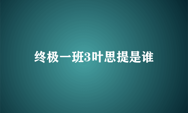 终极一班3叶思提是谁