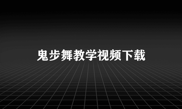 鬼步舞教学视频下载