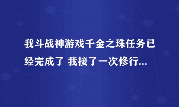 我斗战神游戏千金之珠任务已经完成了 我接了一次修行任务 任务背包就出现了一个蛟龙之泪的东西 有何用？