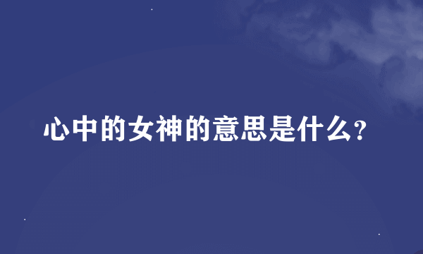 心中的女神的意思是什么？