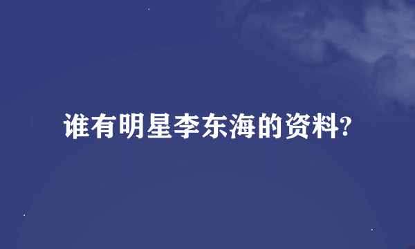 谁有明星李东海的资料?