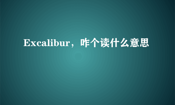 Excalibur，咋个读什么意思