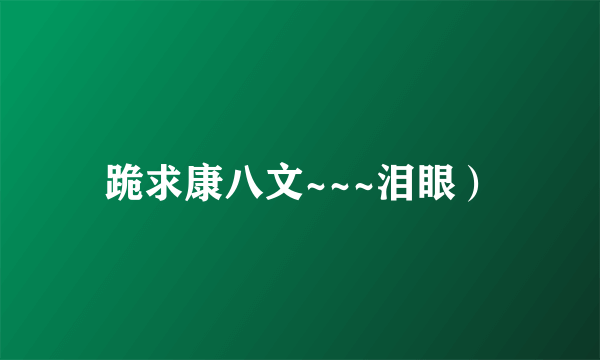 跪求康八文~~~泪眼）