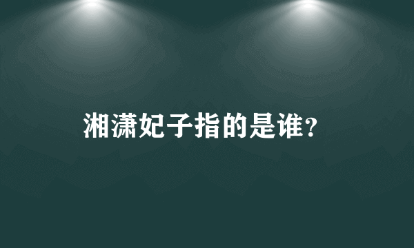 湘潇妃子指的是谁？