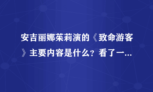 安吉丽娜茱莉演的《致命游客》主要内容是什么？看了一点，没看到开头和结尾，呵呵。