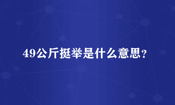 49公斤挺举是什么意思？