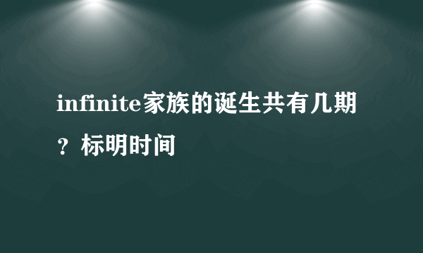 infinite家族的诞生共有几期？标明时间