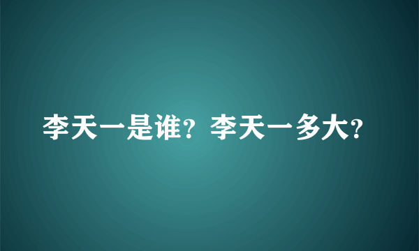 李天一是谁？李天一多大？