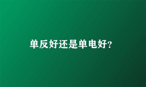 单反好还是单电好？