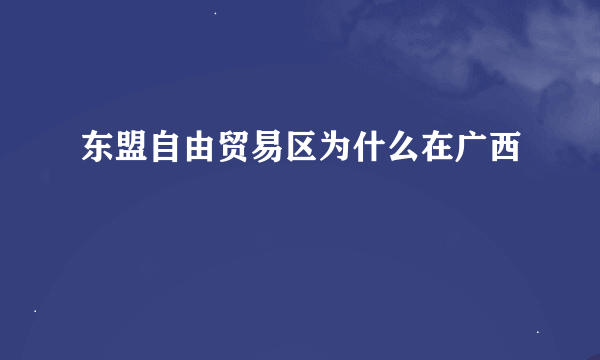 东盟自由贸易区为什么在广西