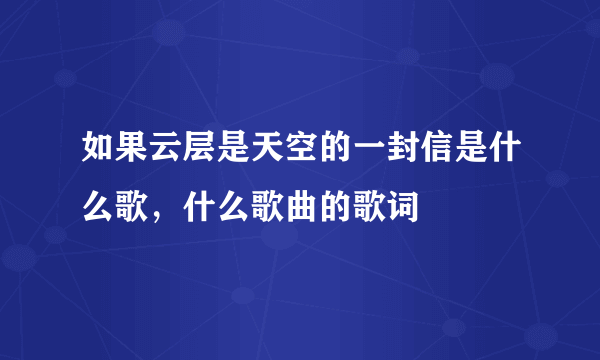 如果云层是天空的一封信是什么歌，什么歌曲的歌词