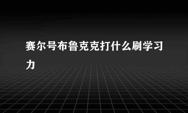 赛尔号布鲁克克打什么刷学习力