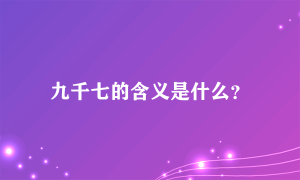 九千七的含义是什么？