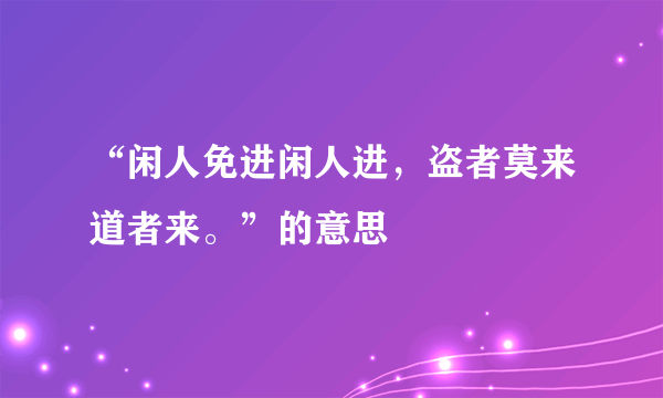 “闲人免进闲人进，盗者莫来道者来。”的意思