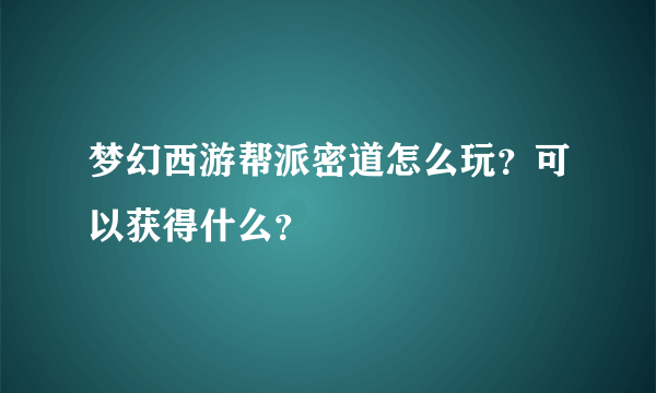 梦幻西游帮派密道怎么玩？可以获得什么？