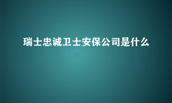 瑞士忠诚卫士安保公司是什么