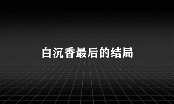 白沉香最后的结局