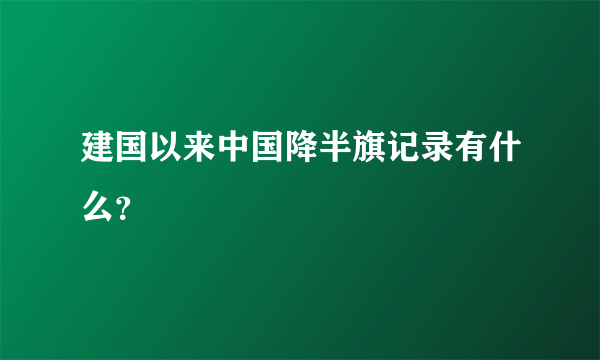 建国以来中国降半旗记录有什么？