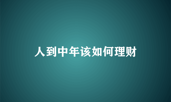 人到中年该如何理财