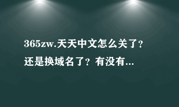 365zw.天天中文怎么关了？还是换域名了？有没有新域名？