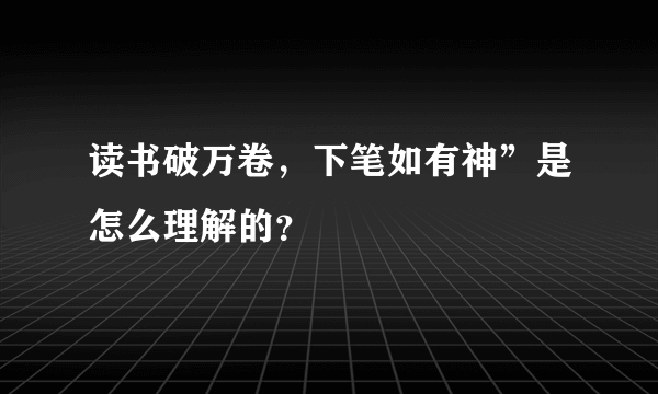 读书破万卷，下笔如有神”是怎么理解的？