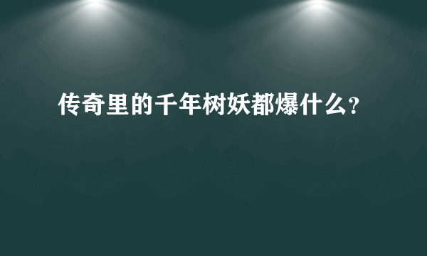 传奇里的千年树妖都爆什么？