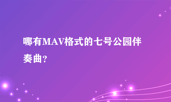 哪有MAV格式的七号公园伴奏曲？