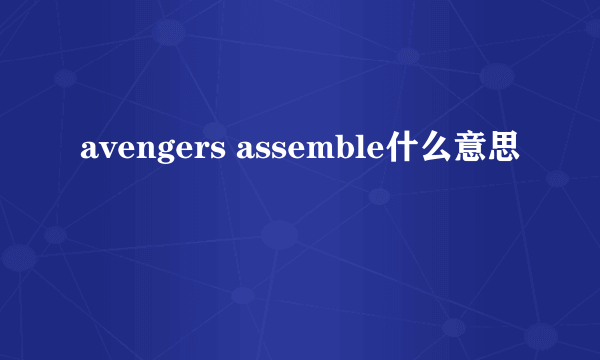 avengers assemble什么意思