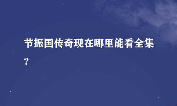 节振国传奇现在哪里能看全集？