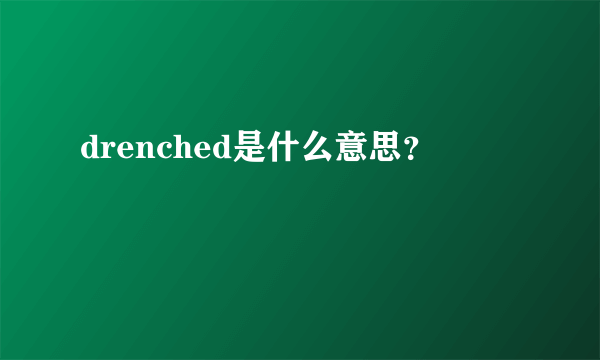 drenched是什么意思？