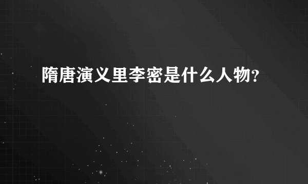 隋唐演义里李密是什么人物？