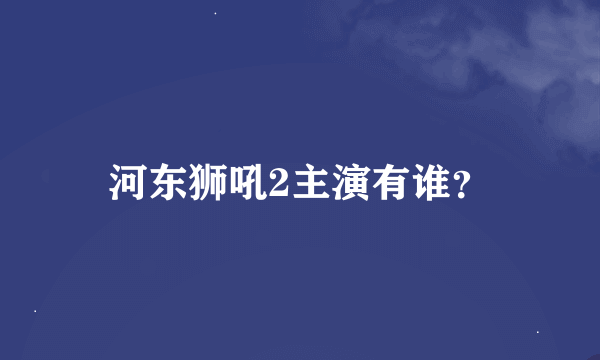 河东狮吼2主演有谁？