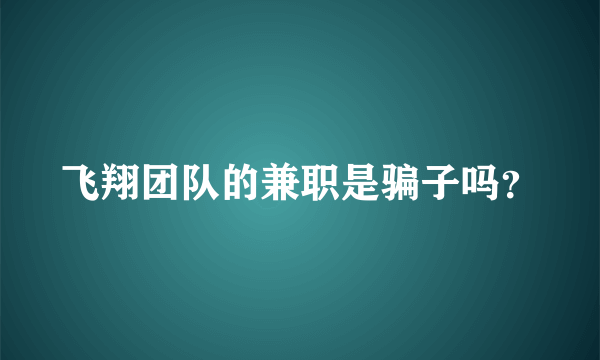 飞翔团队的兼职是骗子吗？