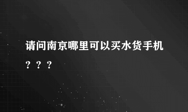 请问南京哪里可以买水货手机？？？