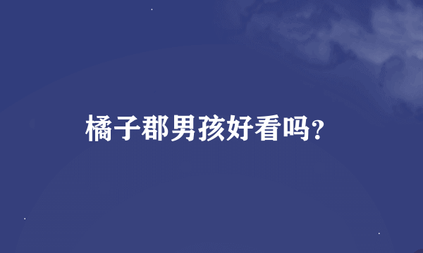 橘子郡男孩好看吗？