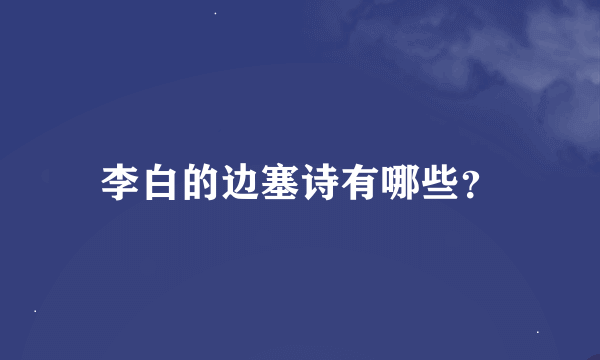 李白的边塞诗有哪些？