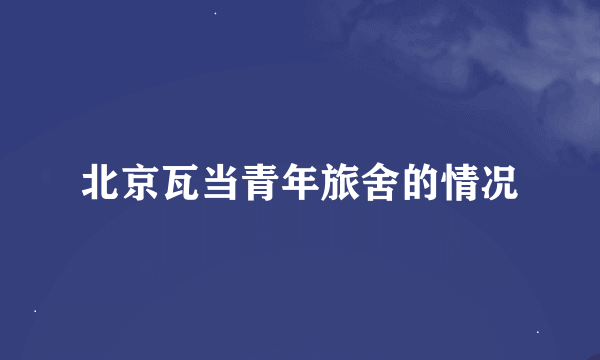 北京瓦当青年旅舍的情况