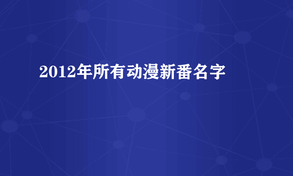 2012年所有动漫新番名字