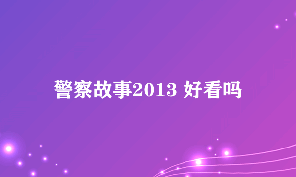 警察故事2013 好看吗