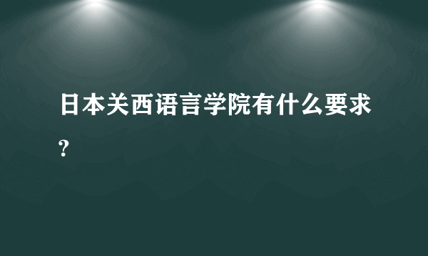 日本关西语言学院有什么要求？