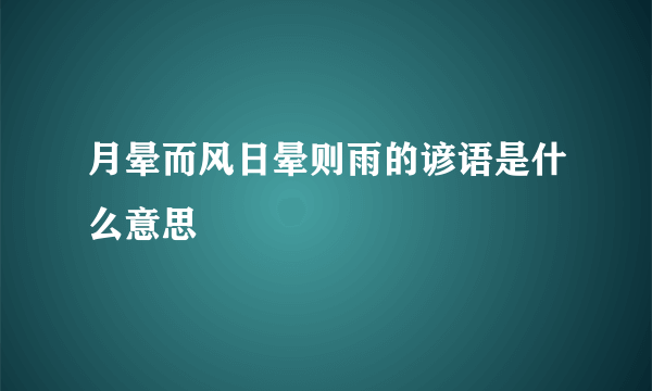 月晕而风日晕则雨的谚语是什么意思