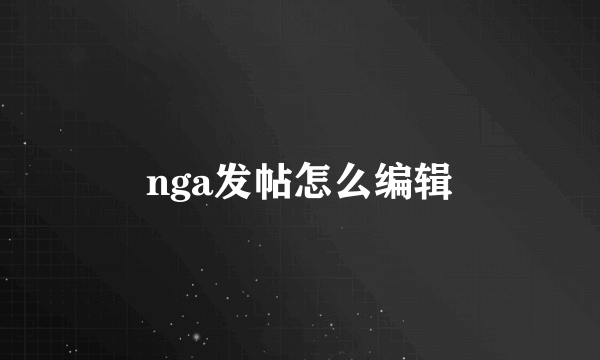 nga发帖怎么编辑