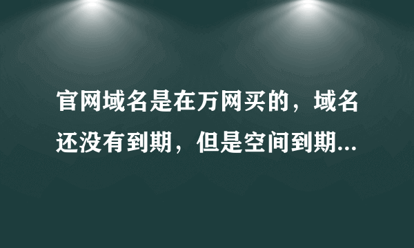 官网域名是在万网买的，域名还没有到期，但是空间到期了，能在万网买空间吗？