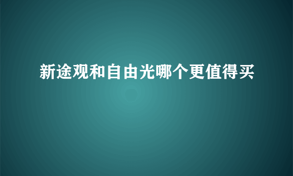 新途观和自由光哪个更值得买