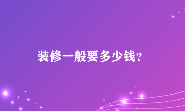 装修一般要多少钱？