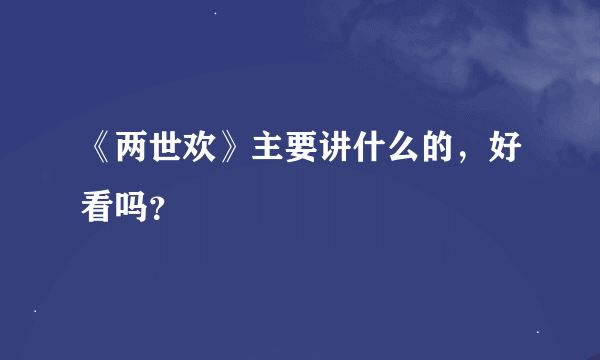 《两世欢》主要讲什么的，好看吗？