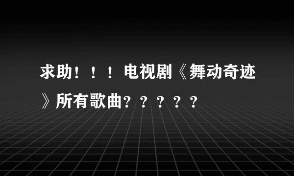 求助！！！电视剧《舞动奇迹》所有歌曲？？？？？