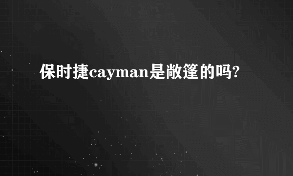 保时捷cayman是敞篷的吗?