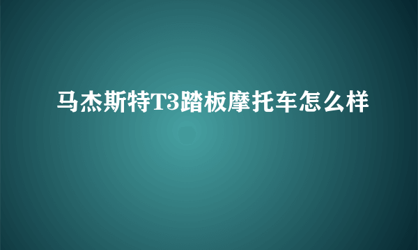 马杰斯特T3踏板摩托车怎么样